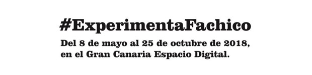 El próximo martes 8 de mayo se inaugura #ExperimentaFachico en Gran Canaria Espacio Digital // CanariasCreativa.com