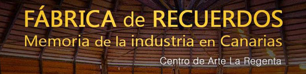 La exposición «Fábrica de recuerdos – Memoria de la industria en Canarias» recupera elementos singulares del patrimonio industrial del Archipiélago, en el Centro de Arte La Regenta // CanariasCreativa.com
